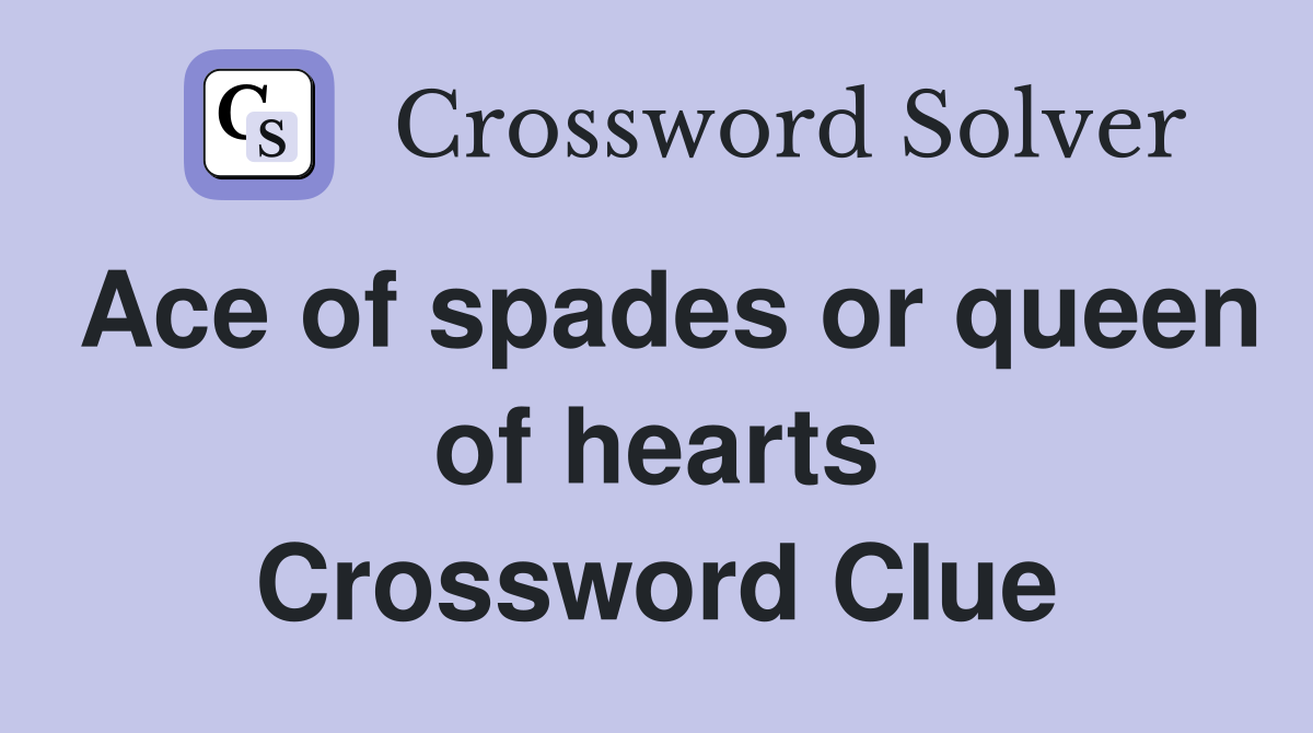 Ace of spades or queen of hearts Crossword Clue Answers Crossword